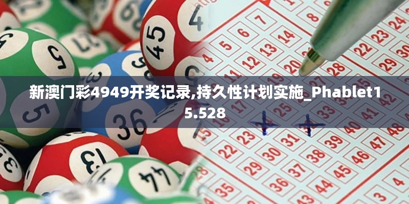 新澳门彩4949开奖记录,持久性计划实施_Phablet15.528