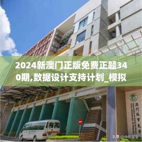 2024新澳门正版免费正题340期,数据设计支持计划_模拟版14.268