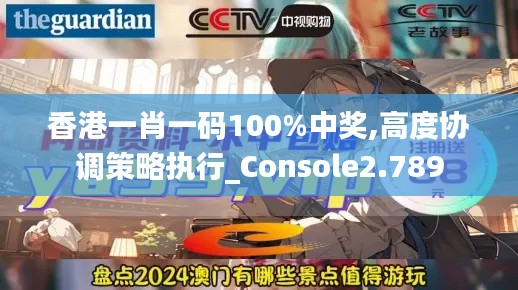 香港一肖一码100%中奖,高度协调策略执行_Console2.789