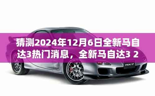 全新马自达3 2024年12月热门消息预测与指南