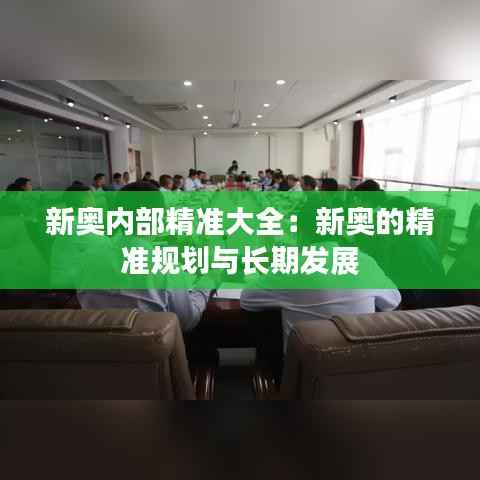 新奥内部精准大全:新奥的精准规划与长期发展