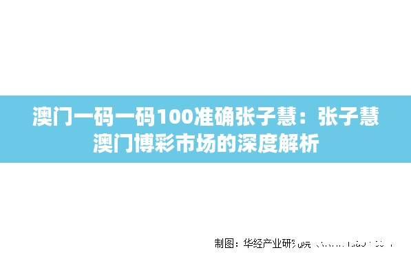 澳门一码一码100准确张子慧:张子慧澳门博彩市场的深度解析