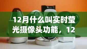 实时莹光摄像头功能解析,全面评测与介绍,热门之选在十二月揭晓
