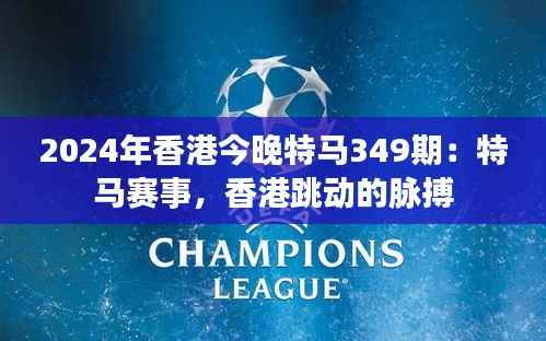 2024年香港今晚特马349期:特马赛事,香港跳动的脉搏