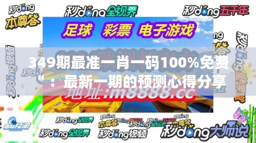 349期最准一肖一码100%免费":最新一期的预测心得分享