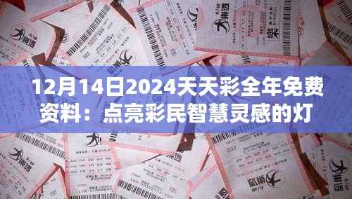 12月14日2024天天彩全年免费资料:点亮彩民智慧灵感的灯塔