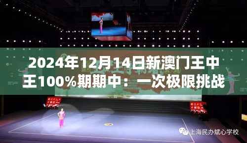 2024年12月14日新澳门王中王100%期期中:一次极限挑战,终身难忘的回忆