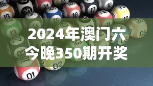 2024年澳门六今晚350期开奖结果:透过数字探寻命运的频率