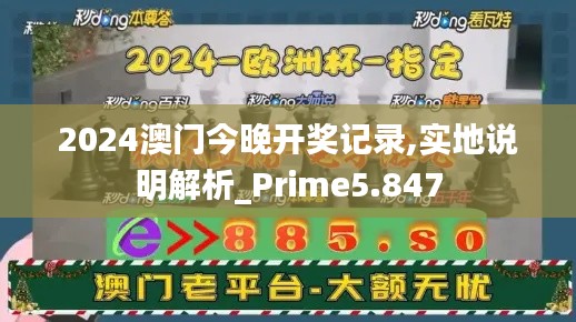 2024澳门今晚开奖记录,实地说明解析_Prime5.847