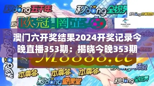 澳门六开奖结果2024开奖记录今晚直播353期:揭晓今晚353期中奖幸运号码