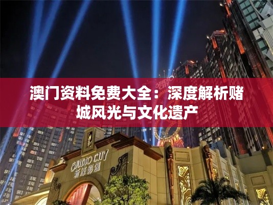 澳门资料免费大全:深度解析赌城风光与文化遗产