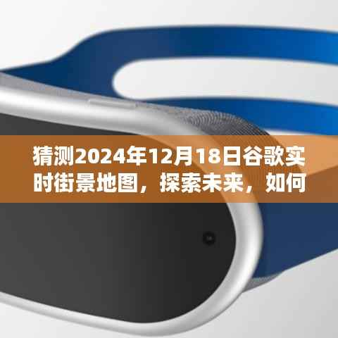 探索未来,预测并体验2024年谷歌实时街景地图的惊人发展