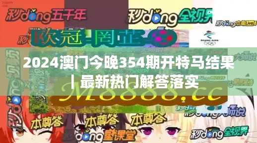 2024澳门今晚354期开特马结果|最新热门解答落实