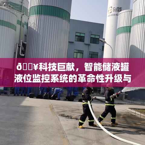 科技巨献,智能储液罐液位监控系统的革命性升级与深度体验