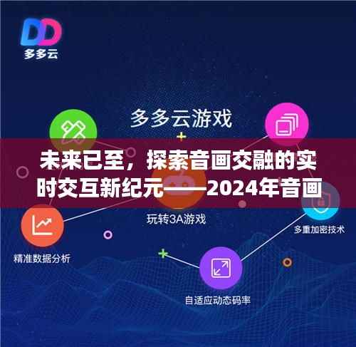音画交融新纪元,揭秘实时交互视频制作神器,展望2024年未来音画同步时代