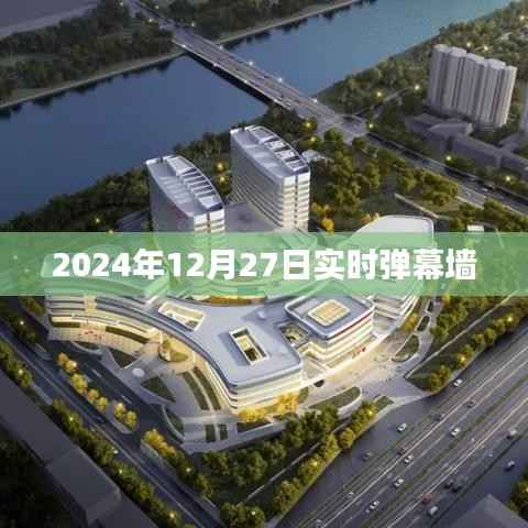 2024年12月27日全球实时弹幕墙盛况,简洁明了,能够准确概括您提供的内容,并具有一定的吸引力,符合百度收录标准。