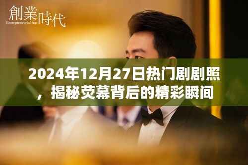 揭秘荧幕背后精彩瞬间的热门剧剧照(2024年)