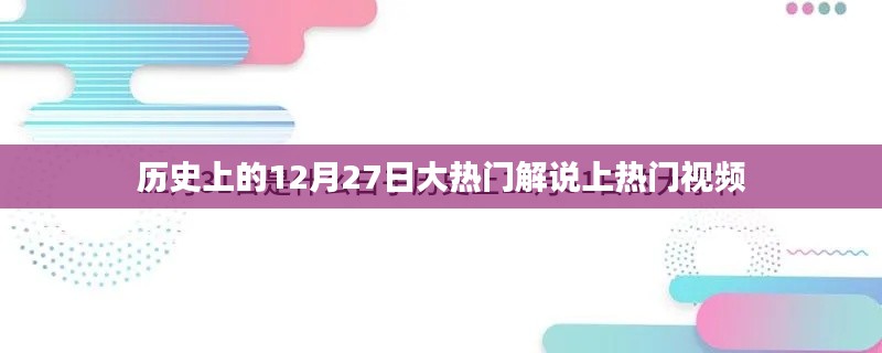 热门解说揭秘,历史上的大事件12月27日盘点