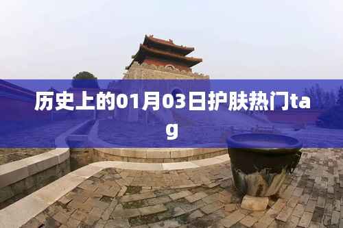 『历史上的护肤热门时刻,一月三日印记』