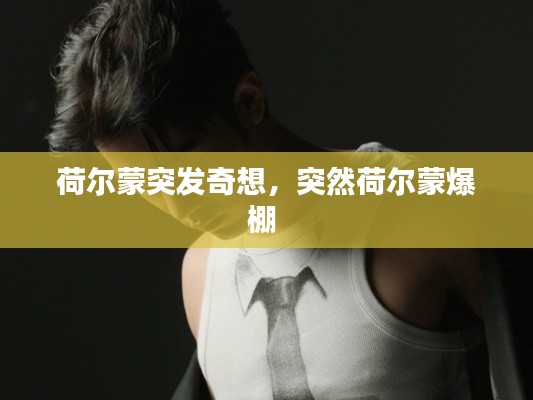 荷尔蒙突发奇想,突然荷尔蒙爆棚