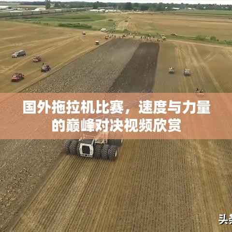 国外拖拉机比赛,速度与力量的巅峰对决视频欣赏