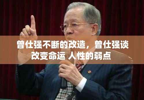 曾仕强不断的改造,曾仕强谈改变命运 人性的弱点