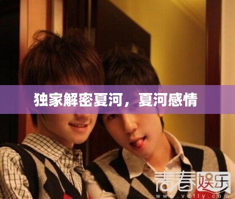 独家解密夏河,夏河感情