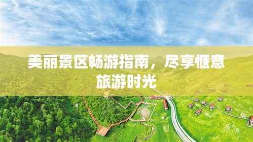 美丽景区畅游指南,尽享惬意旅游时光