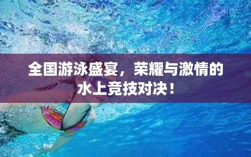 全国游泳盛宴,荣耀与激情的水上竞技对决!