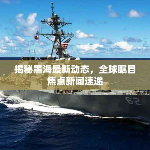 揭秘黑海最新动态,全球瞩目焦点新闻速递