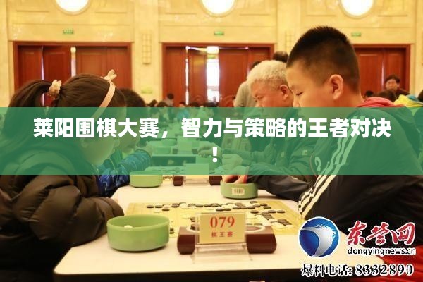 莱阳围棋大赛,智力与策略的王者对决!