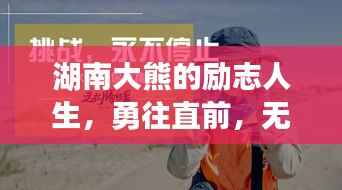 湖南大熊的励志人生,勇往直前,无畏前行,激发无限潜能!