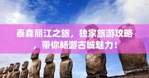 泰森丽江之旅,独家旅游攻略,带你畅游古城魅力!