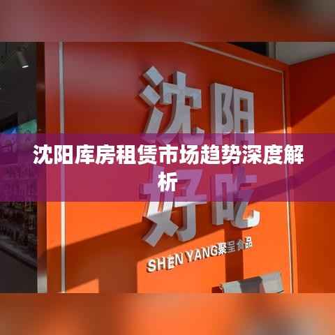 沈阳库房租赁市场趋势深度解析