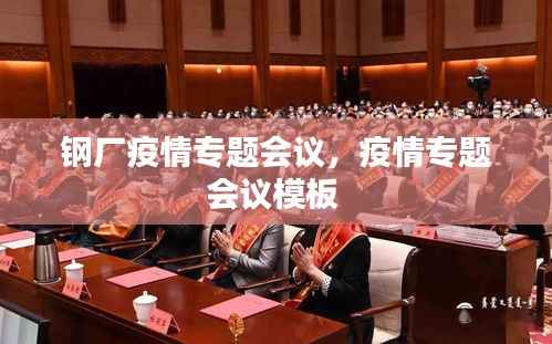 钢厂疫情专题会议,疫情专题会议模板