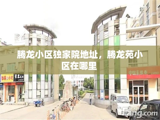 腾龙小区独家院地址,腾龙苑小区在哪里