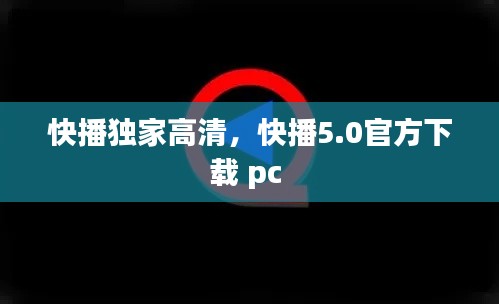 快播独家高清,快播5.0官方下载 pc