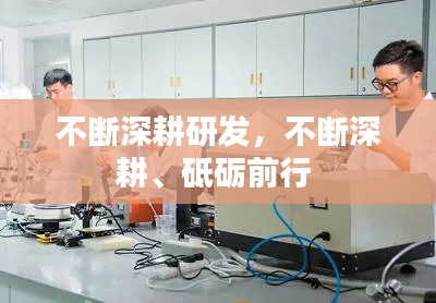 不断深耕研发,不断深耕、砥砺前行
