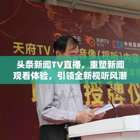 头条新闻TV直播,重塑新闻观看体验,引领全新视听风潮