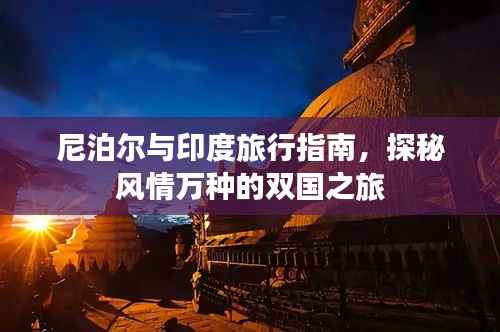 尼泊尔与印度旅行指南,探秘风情万种的双国之旅