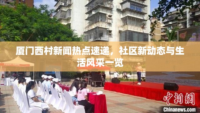 厦门西村新闻热点速递,社区新动态与生活风采一览