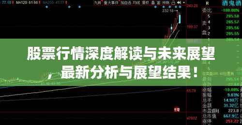 股票行情深度解读与未来展望,最新分析与展望结果!