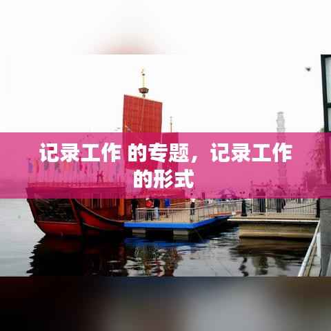 记录工作 的专题,记录工作的形式