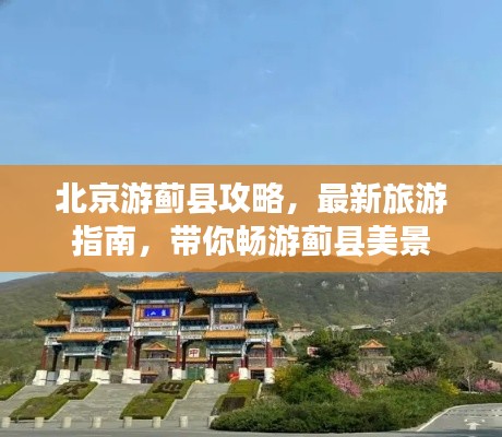 北京游蓟县攻略,最新旅游指南,带你畅游蓟县美景