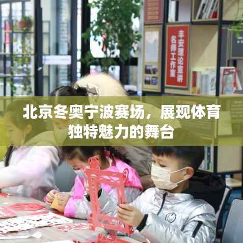 北京冬奥宁波赛场,展现体育独特魅力的舞台