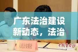 广东法治建设新动态,法治新闻头条全解析