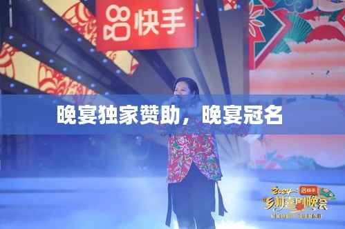 晚宴独家赞助,晚宴冠名