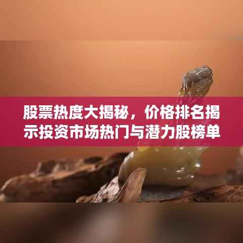 股票热度大揭秘,价格排名揭示投资市场热门与潜力股榜单