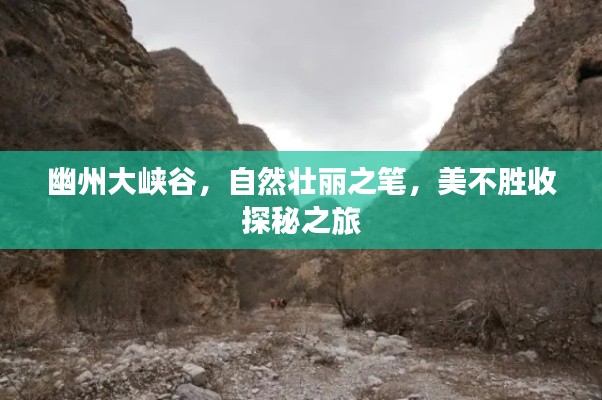 幽州大峡谷,自然壮丽之笔,美不胜收探秘之旅