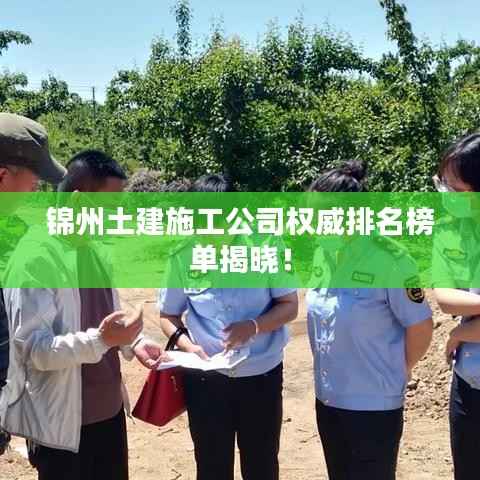 锦州土建施工公司权威排名榜单揭晓!